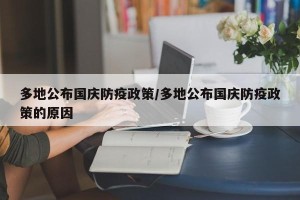多地公布国庆防疫政策/多地公布国庆防疫政策的原因