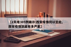 【2天增305例确诊:西安疫情何以至此,西安疫情到底有多严重】