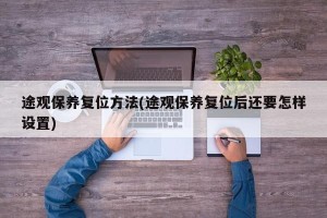 途观保养复位方法(途观保养复位后还要怎样设置)
