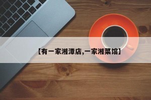 【有一家湘潭店,一家湘菜馆】