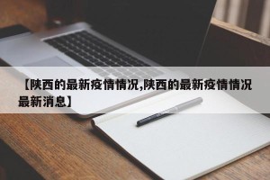 【陕西的最新疫情情况,陕西的最新疫情情况最新消息】