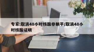 专家:取消48小时核酸非躺平/取消48小时核酸证明