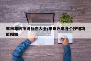 丰田车辆按键标志大全/丰田汽车各个按钮功能图解