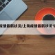 上海疫情最新状况/上海疫情最新状况今天新增
