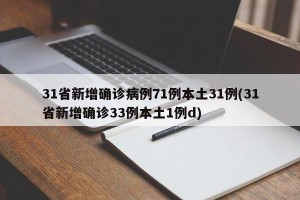 31省新增确诊病例71例本土31例(31省新增确诊33例本土1例d)