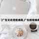 【广东又出现新病毒,广东新增病毒】