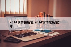 2014埃博拉疫情/2014埃博拉疫情知乎