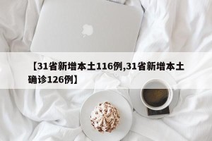 【31省新增本土116例,31省新增本土确诊126例】
