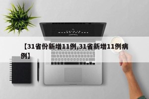 【31省份新增11例,31省新增11例病例】