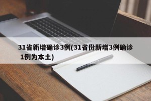 31省新增确诊3例(31省份新增3例确诊 1例为本土)