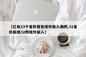 【已有23个省份报告境外输入病例,31省份新增32例境外输入】