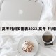 【高考时间安排表2023,高考 时间表】