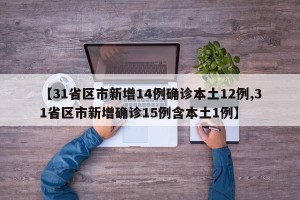 【31省区市新增14例确诊本土12例,31省区市新增确诊15例含本土1例】