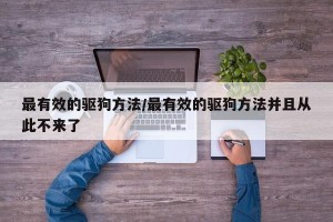 最有效的驱狗方法/最有效的驱狗方法并且从此不来了