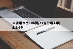 31省增本土104例/31省份增33例 本土6例