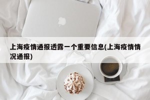 上海疫情通报透露一个重要信息(上海疫情情况通报)