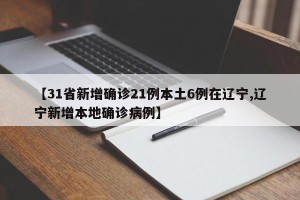 【31省新增确诊21例本土6例在辽宁,辽宁新增本地确诊病例】