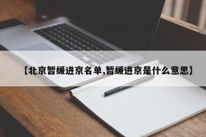【北京暂缓进京名单,暂缓进京是什么意思】