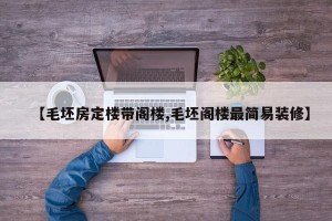 【毛坯房定楼带阁楼,毛坯阁楼最简易装修】