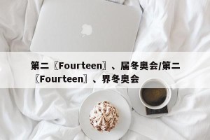 第二〖Fourteen〗、届冬奥会/第二〖Fourteen〗、界冬奥会