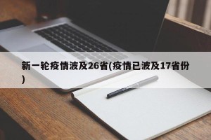 新一轮疫情波及26省(疫情已波及17省份)
