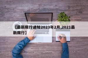 【最新限行通知2023年2月,2021最新限行】