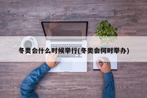 冬奥会什么时候举行(冬奥会何时举办)