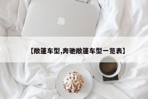 【敞篷车型,奔驰敞篷车型一览表】