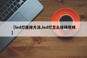 【led灯连接方法,led灯怎么接线视频】