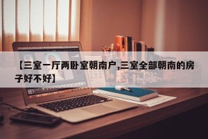 【三室一厅两卧室朝南户,三室全部朝南的房子好不好】