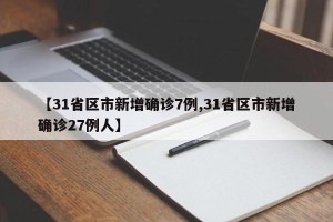 【31省区市新增确诊7例,31省区市新增确诊27例人】