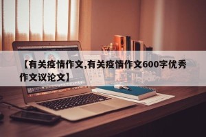 【有关疫情作文,有关疫情作文600字优秀作文议论文】