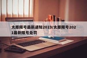 太原限号最新通知2019/太原限号2021最新限号处罚