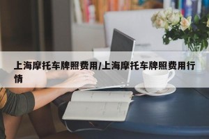上海摩托车牌照费用/上海摩托车牌照费用行情