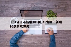 【31省区市新增101例,31省区市新增10例新冠肺炎】