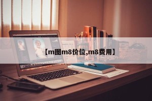 【m图m8价位,m8费用】