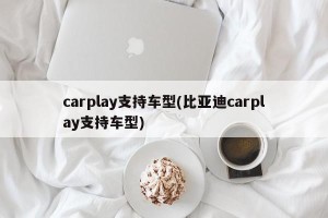 carplay支持车型(比亚迪carplay支持车型)