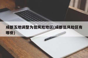 成都五地调整为低风险地区(成都低风险区有哪些)