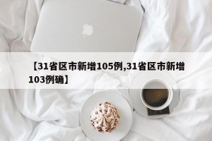 【31省区市新增105例,31省区市新增103例确】