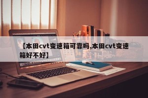 【本田cvt变速箱可靠吗,本田cvt变速箱好不好】