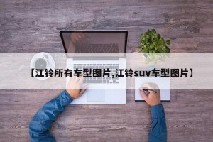 【江铃所有车型图片,江铃suv车型图片】