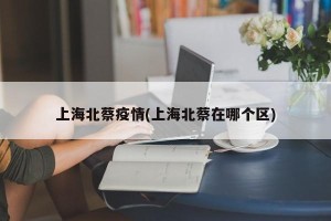 上海北蔡疫情(上海北蔡在哪个区)