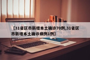 【31省区市新增本土确诊70例,31省区市新增本土确诊病例1例】