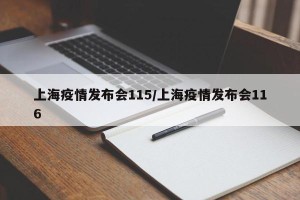 上海疫情发布会115/上海疫情发布会116