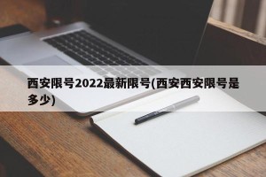 西安限号2022最新限号(西安西安限号是多少)