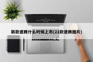 新款速腾什么时候上市(22款速腾图片)
