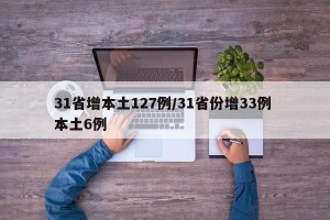 31省增本土127例/31省份增33例 本土6例