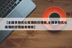 【全国多地优化疫情防控措施,全国多地优化疫情防控措施有哪些】
