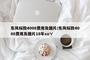 东风标致4008费用及图片/东风标致4008费用及图片18年su∨