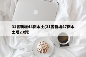 31省新增44例本土(31省新增47例本土增23例)